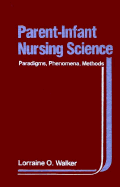 Parent-Infant Nursing Science: Paradigms, Phenomena, Methods - Walker, Lorraine O, RN, EdD, FAAN