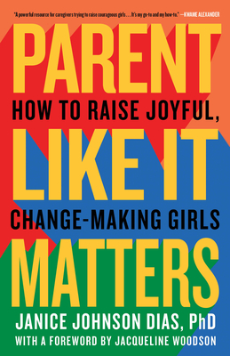 Parent Like It Matters: How to Raise Joyful, Change-Making Girls - Johnson Dias, Janice, and Woodson, Jacqueline (Foreword by)