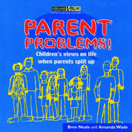 Parent Problems!: Children's Views on Life After Parents Have Split Up - Neale, Bren, Dr., and Wade, Amanda