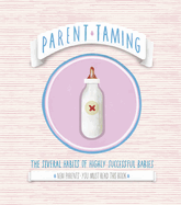 Parent Taming: The Several Habits of Highly Successful Babies: 0-2 The Early Years