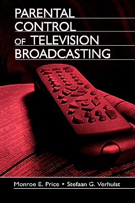 Parental Control of Television Broadcasting - Price, Monroe E, and Verhulst, Stefaan, and Andrews, Dee H (Editor)