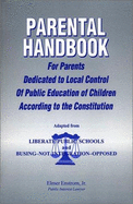 Parental Handbook: For Parents Dedicated to Local Control of Public Education of Children According to the Constitution; Adapted from Liberate Public Schools and Busing-Not Integration-Opposed