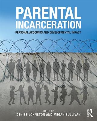 Parental Incarceration: Personal Accounts and Developmental Impact - Johnston, Denise (Editor), and Sullivan, Megan (Editor)