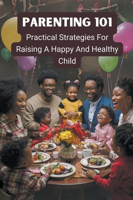 Parenting 101: Practical Strategies for Raising a Happy and Healthy Child - Nicola, Barley