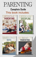 Parenting: 4 books in 1 - Complete Guide. Positive Parenting Tips and Discipline for Toddlers, Boys and Girls, Teens, and Children with ADHD (465 pag)