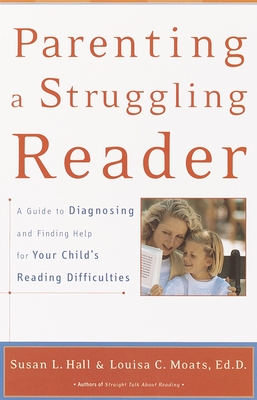 Parenting a Struggling Reader: A Guide to Diagnosing and Finding Help for Your Child's Reading Difficulties - Hall, Susan, and Moats, Louisa