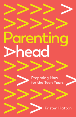 Parenting Ahead: Preparing Now for the Teen Years - Hatton, Kristen