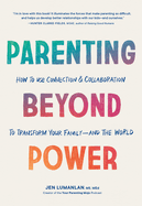 Parenting Beyond Power: How to Use Connection and Collaboration to Transform Your Family--And the World