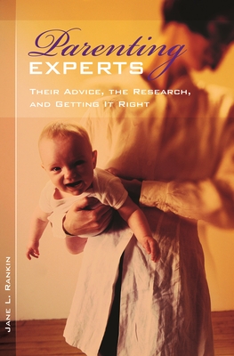 Parenting Experts: Their Advice, the Research, and Getting It Right - Rankin, Jane