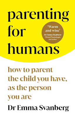 Parenting for Humans: How to Parent the Child You Have, as the Person You Are - Svanberg, Dr.