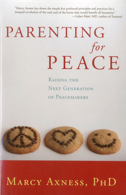 Parenting for Peace: Raising the Next Generation of Peacemakers - Axness, Marcy