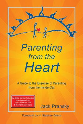 Parenting from the Heart: A Guide to the Essence of Parenting from the Inside-Out - Pransky, Jack, Ph.D.