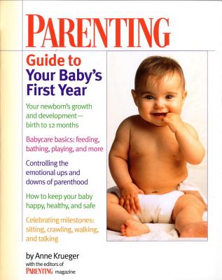 Parenting Guide to Your Baby's First Year - Krueger, Anne, and Parenting Magazine (From an idea by)