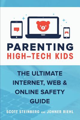 Parenting High-Tech Kids: The Ultimate Internet, Web, and Online Safety Guide - Steinberg, Scott, and Riehl, Johner