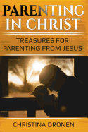 Parenting in Christ: Treasures for Parenting from Jesus