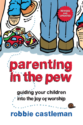 Parenting in the Pew: Guiding Your Children Into the Joy of Worship (Revised, Updated) - Castleman, Robbie F