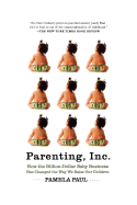 Parenting, Inc.: How We Are Sold on $800 Strollers, Fetal Education, Baby Sign Language, Sleeping Coaches, Toddler Couture, and Diaper