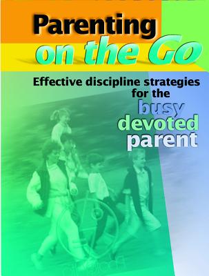 Parenting on the Go: Effective Discipline Strategies for the Busy, Devoted Parent - Tobin, L