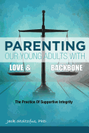 Parenting Our Young Adults with Love and Backbone: The Practice of Supportive Integrity