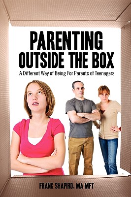 Parenting Outside the Box: A Different Way of Being For Parents of Teenagers - Shapiro, Frank