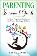 Parenting Survival Guide: The Clever Program for Busy Parents that Want to Raise Happy Children