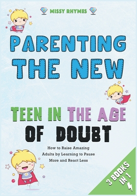 Parenting the New Teen in the Age of Doubt [3 in 1]: How to Raise Amazing Adults by Learning to Pause More and React Less - Missy Rhymes