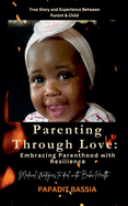 Parenting Through Love: Embracing Parenthood with Resilience