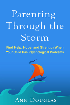 Parenting Through the Storm: Find Help, Hope, and Strength When Your Child Has Psychological Problems - Douglas, Ann