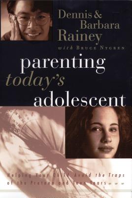 Parenting Today's Adolescent: Helping Your Child Avoid the Traps of the Preteen and Teen Years - Rainey, Dennis, and Rainey, Barbara, and Nygren, Bruce
