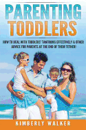Parenting Toddlers: How to Deal with Toddlers' Tantrums Effectively & Other Advice for Parents at the End of Their Tether!