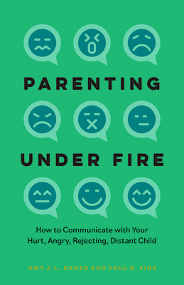 Parenting Under Fire: How to Communicate with Your Hurt, Angry, Rejecting, Distant Child - Baker, Amy J L, PhD, and Fine, Lcsw Paul R