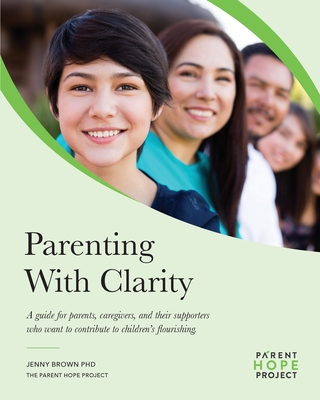 Parenting with Clarity: A Guide for Parents, Caregivers, and Their Supporters Who Want to Contribute to Children's Flourishing - Brown, Jenny