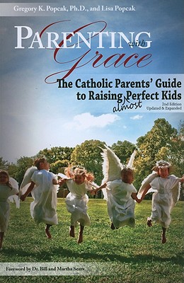 Parenting with Grace: The Catholic Parents' Guide to Raising Almost Perfect Kids - Popcak, Gregory K, PhD, and Popcak, Lisa