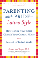 Parenting with Pride-Latino Style: How to Help Your Child Cherish Your Cultural Values and Succeed in Today's World