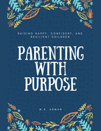 Parenting with Purpose: Raising Happy, Confident, and Resilient Children