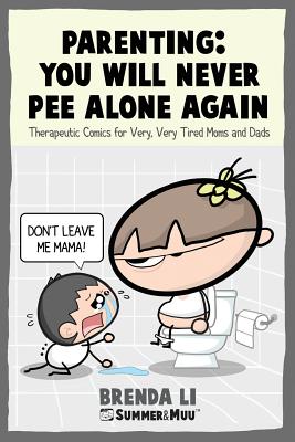 Parenting - You Will Never Pee Alone Again: Therapeutic Comics For Very, Very Tired Moms and Dads (Summer and Muu Collection) - Li, Brenda