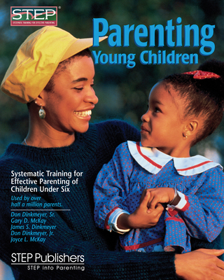 Parenting Young Children: Systematic Training for Effective Parenting (STEP) of Children Under Six - McKay, Gary, PhD, and Dinkmeyer, James S, and Dinkmeyer, Don, PhD