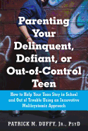 Parenting Your Delinquent, Defiant, or Out-of-Control Teen: How to Help Your Teen Stay in School and Out of Trouble Using an Innovative Multisystematic Approach