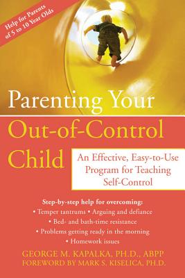 Parenting Your Out-Of-Control Child: An Effective, Easy-To-Use Program for Teaching Self-Control - Kapalka, George M, PhD