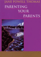 Parenting Your Parents - Thomas, Jane Powell