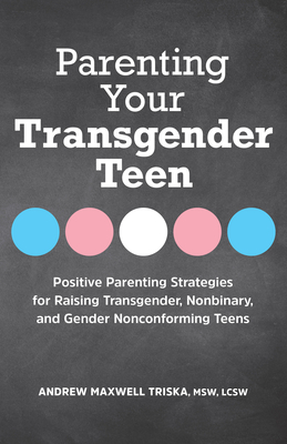 Parenting Your Transgender Teen: Positive Parenting Strategies for Raising Transgender, Nonbinary, and Gender Nonconforming Teens - Triska, Andrew Maxwell