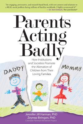 Parents Acting Badly: How Institutions and Societies Promote the Alienation of Children from Their Loving Families - Biringen Phd, Zeynep, and Harman Phd, Jennifer J