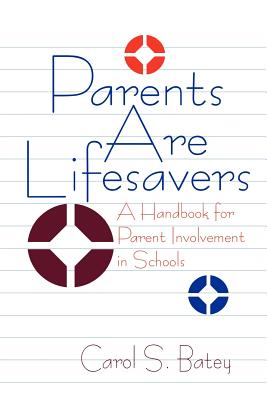 Parents Are Lifesavers: A Handbook for Parent Involvement in Schools - Batey