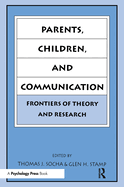 Parents, Children, and Communication: Frontiers of Theory and Research