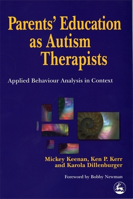 Parents' Education as Autism Therapists: Applied Behaviour Analysis in Context - Dillenburger, Karola (Editor), and Kerr, Ken P (Editor), and Keenan, Mickey (Editor)