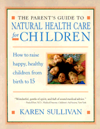 Parents' Guide to Natural Health Care for Children - Sullivan, Karen