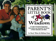 Parent's Little Book of Wisdom: A Couple Hundred Suggestions, Observations and Reminders for Parents to Read, Remember and Share