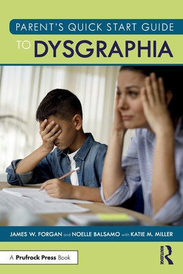 Parent's Quick Start Guide to Dysgraphia - Forgan, James W, and Balsamo, Noelle