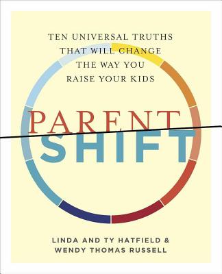 Parentshift: Ten Universal Truths That Will Change the Way You Raise Your Kids - Thomas Russell, Wendy, and Hatfield, Linda, and Hatfield, Ty