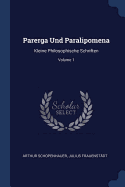 Parerga Und Paralipomena: Kleine Philosophische Schriften; Volume 1